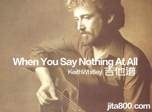 <b>whenyousaynothingatall吉他谱《WhenYouSayNothingAtAll》KeithWhitley吉他弹唱谱</b>