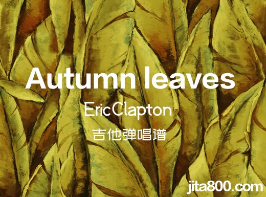 <b>Autumnleaves吉他谱 EricClapton《Autumn leaves》吉他弹唱谱</b>