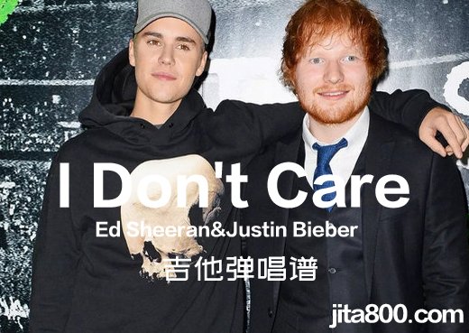 IDontCare吉他谱 黄老板比伯《I Don't Care》吉他弹唱谱 六线谱 